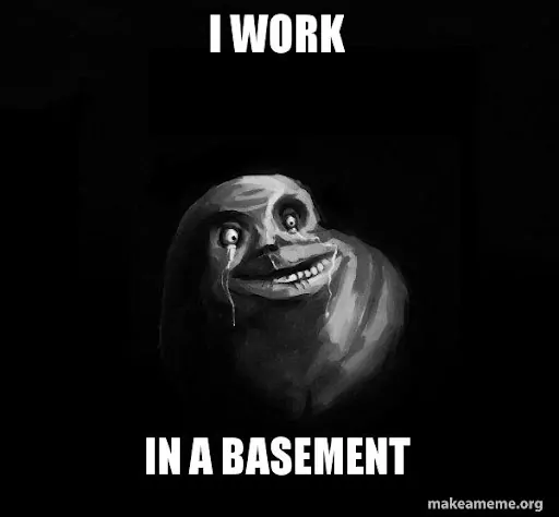 I Work in a Basement Meme